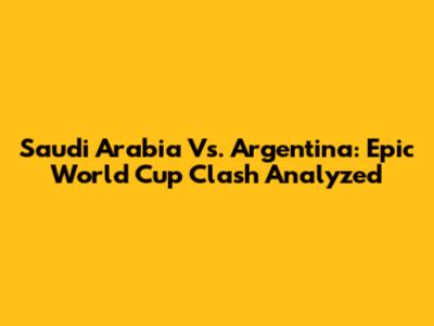 Saudi Arabia Vs. Argentina: Epic World Cup Clash Analyzed