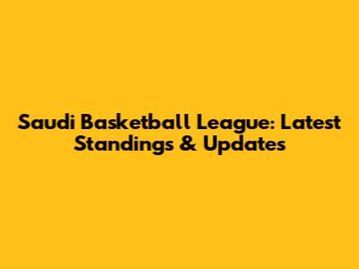 Saudi Basketball League: Latest Standings & Updates