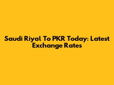 Saudi Riyal To PKR Today: Latest Exchange Rates