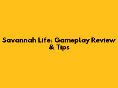 Savannah Life: Gameplay Review & Tips