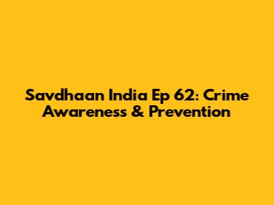Savdhaan India Ep 62: Crime Awareness & Prevention