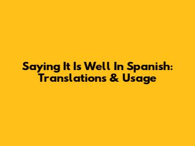 Saying "It Is Well" In Spanish: Translations & Usage