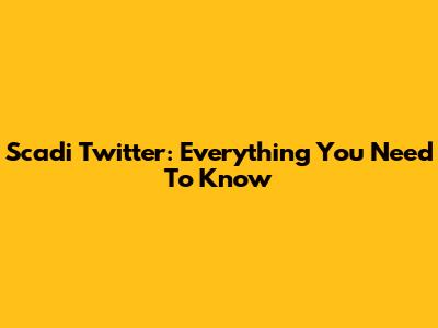 Scadi Twitter: Everything You Need To Know