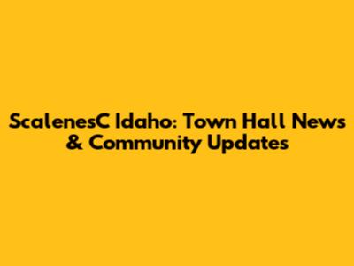 ScalenesC Idaho: Town Hall News & Community Updates