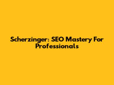 Scherzinger: SEO Mastery For Professionals