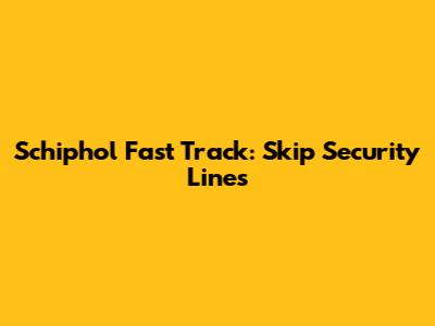 Schiphol Fast Track: Skip Security Lines
