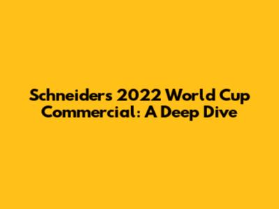 Schneider's 2022 World Cup Commercial: A Deep Dive