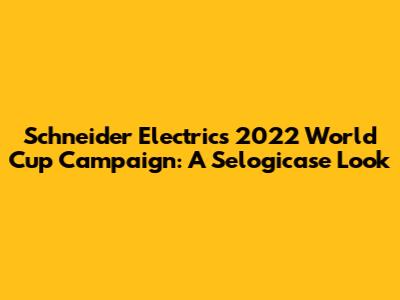 Schneider Electric's 2022 World Cup Campaign: A Selogicase Look