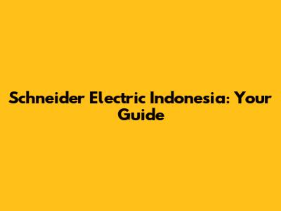 Schneider Electric Indonesia: Your Guide