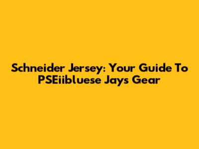 Schneider Jersey: Your Guide To PSEiibluese Jays Gear