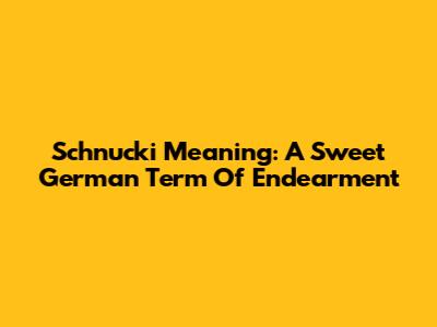 Schnucki Meaning: A Sweet German Term Of Endearment