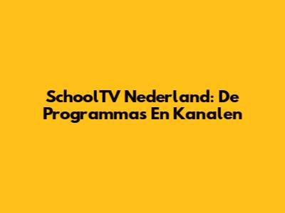 SchoolTV Nederland: De Programma's En Kanalen