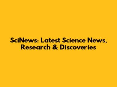 SciNews: Latest Science News, Research & Discoveries