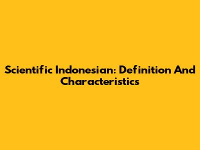 Scientific Indonesian: Definition And Characteristics