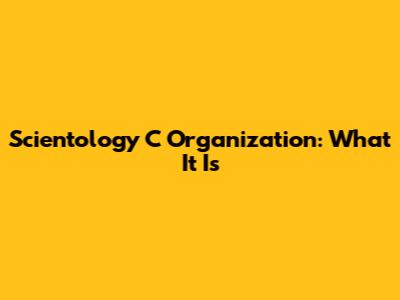 Scientology C Organization: What It Is