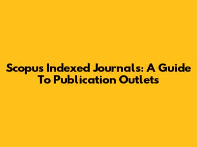 Scopus Indexed Journals: A Guide To Publication Outlets