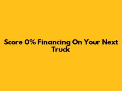 Score 0% Financing On Your Next Truck