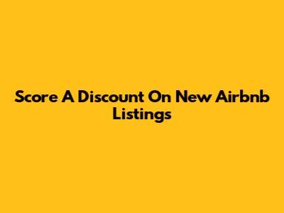Score A Discount On New Airbnb Listings