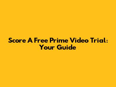 Score A Free Prime Video Trial: Your Guide