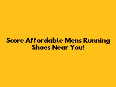 Score Affordable Men's Running Shoes Near You!
