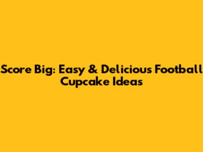 Score Big: Easy & Delicious Football Cupcake Ideas