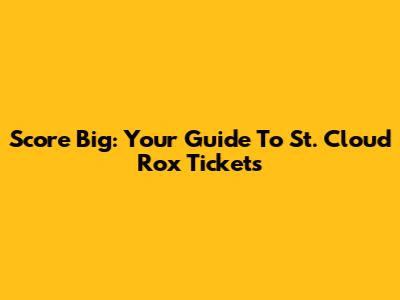 Score Big: Your Guide To St. Cloud Rox Tickets
