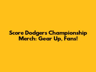 Score Dodgers Championship Merch: Gear Up, Fans!