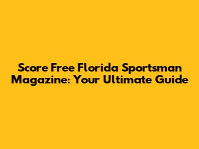 Score Free Florida Sportsman Magazine: Your Ultimate Guide