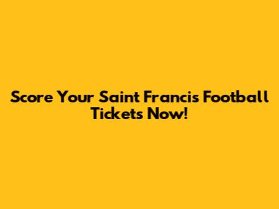 Score Your Saint Francis Football Tickets Now!