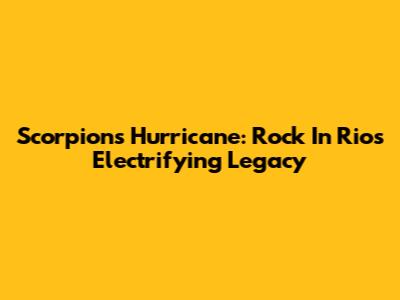 Scorpions' Hurricane: Rock In Rio's Electrifying Legacy
