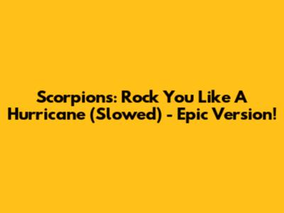 Scorpions: Rock You Like A Hurricane (Slowed) - Epic Version!