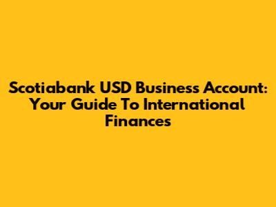 Scotiabank USD Business Account: Your Guide To International Finances