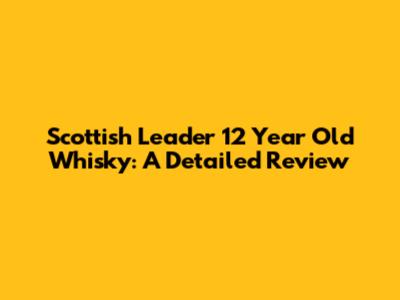 Scottish Leader 12 Year Old Whisky: A Detailed Review