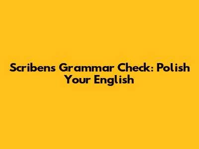 Scribens Grammar Check: Polish Your English