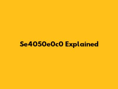 Se4050e0c0 Explained