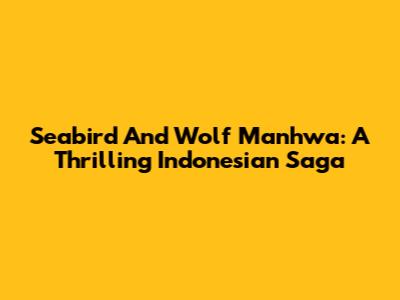 Seabird And Wolf Manhwa: A Thrilling Indonesian Saga