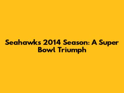 Seahawks 2014 Season: A Super Bowl Triumph