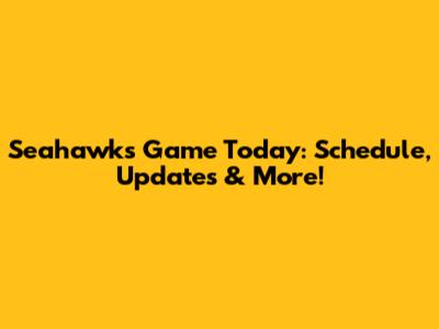 Seahawks Game Today: Schedule, Updates & More!