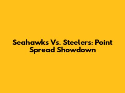 Seahawks Vs. Steelers: Point Spread Showdown
