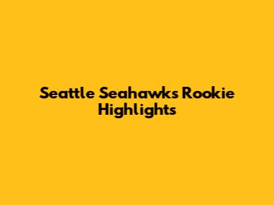 Seattle Seahawks Rookie Highlights