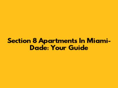 Section 8 Apartments In Miami-Dade: Your Guide