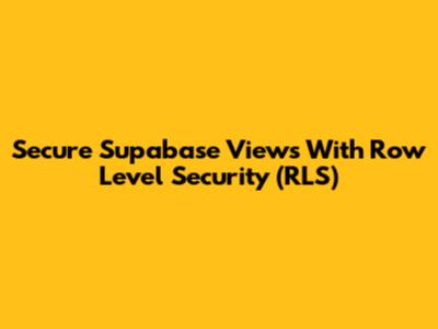 Secure Supabase Views With Row Level Security (RLS)