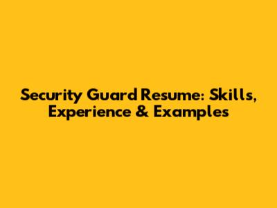 Security Guard Resume: Skills, Experience & Examples