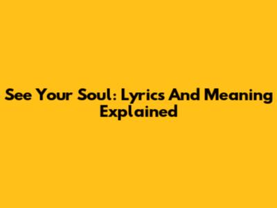See Your Soul: Lyrics And Meaning Explained