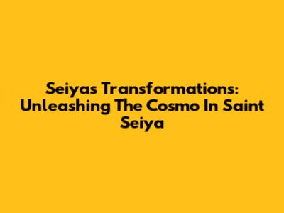 Seiya's Transformations: Unleashing The Cosmo In Saint Seiya