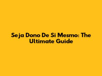 Seja Dono De Si Mesmo: The Ultimate Guide