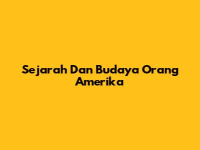 Sejarah Dan Budaya Orang Amerika