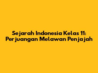 Sejarah Indonesia Kelas 11: Perjuangan Melawan Penjajah