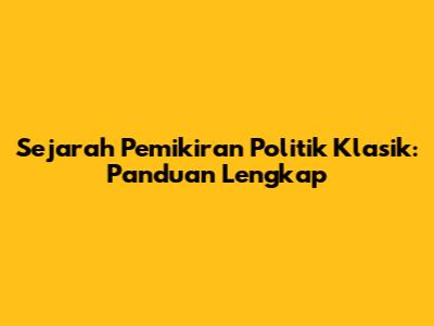 Sejarah Pemikiran Politik Klasik: Panduan Lengkap