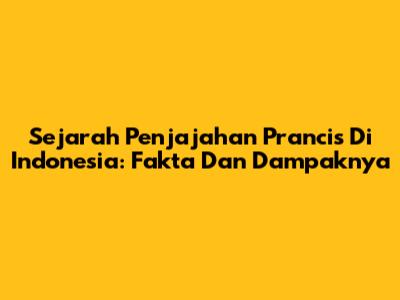 Sejarah Penjajahan Prancis Di Indonesia: Fakta Dan Dampaknya